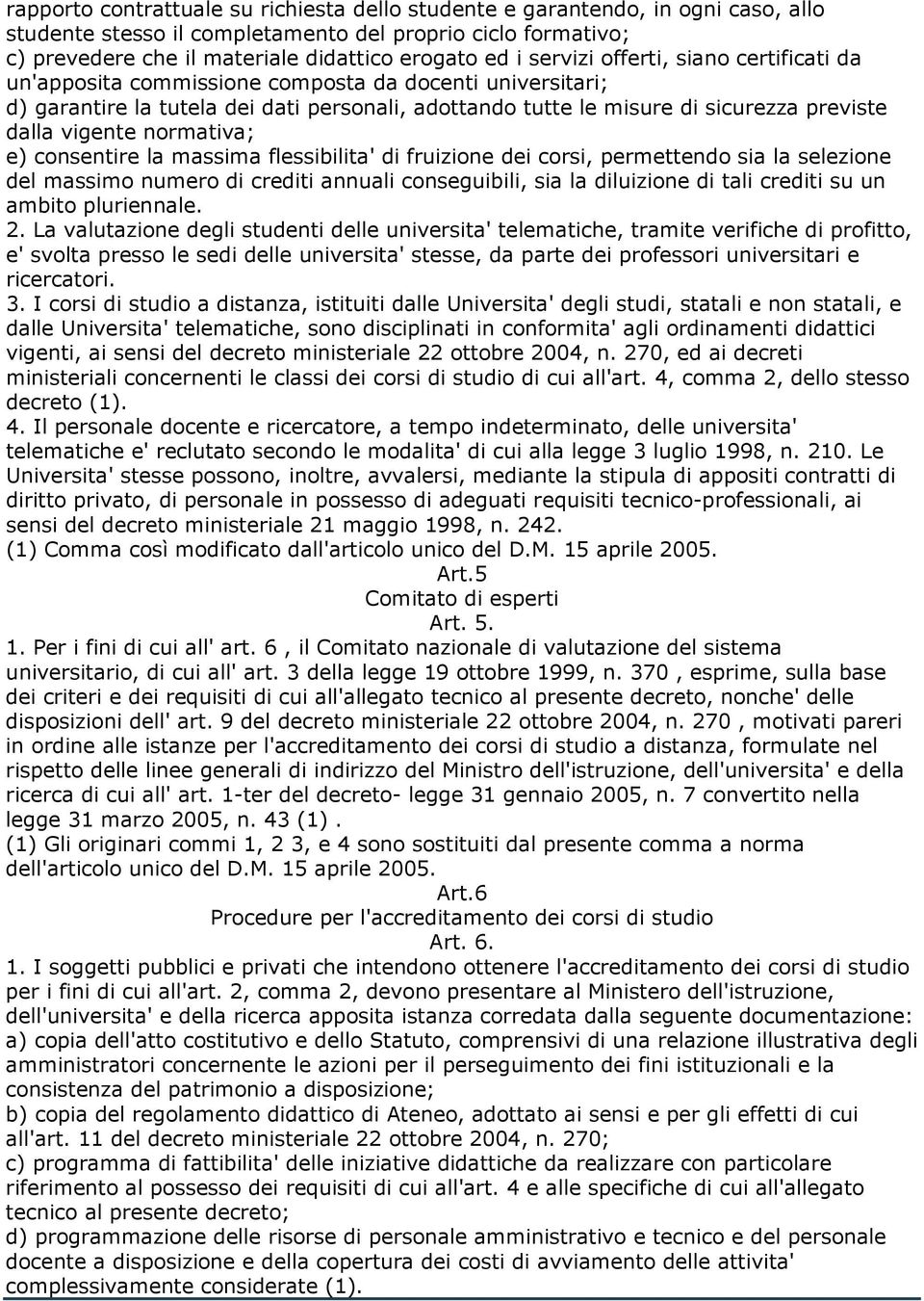 vigente normativa; e) consentire la massima flessibilita' di fruizione dei corsi, permettendo sia la selezione del massimo numero di crediti annuali conseguibili, sia la diluizione di tali crediti su