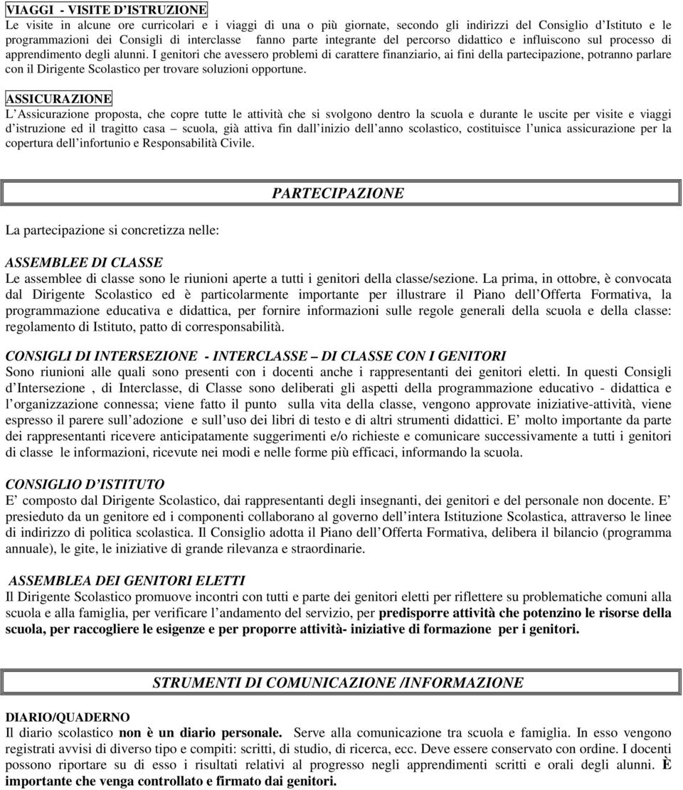 I genitori che avessero problemi di carattere finanziario, ai fini della partecipazione, potranno parlare con il Dirigente Scolastico per trovare soluzioni opportune.