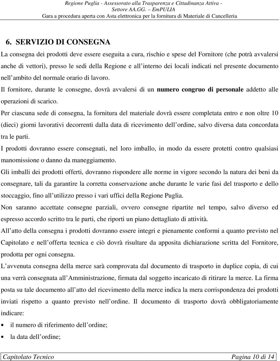 Il fornitore, durante le consegne, dovrà avvalersi di un numero congruo di personale addetto alle operazioni di scarico.