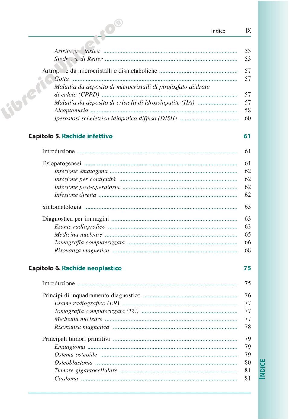 .. 58 Iperostosi scheletrica idiopatica diffusa (DISH)... 60 Capitolo 5. Rachide infettivo 61 Introduzione... 61 Eziopatogenesi... 61 Infezione ematogena... 62 Infezione per contiguità.