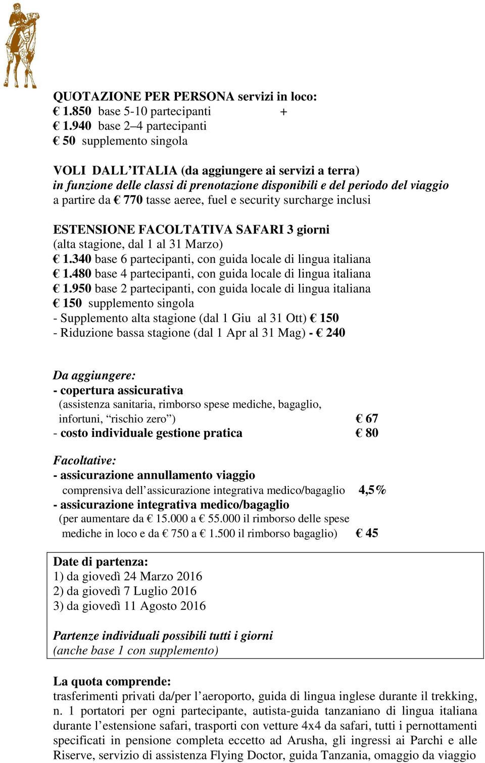 tasse aeree, fuel e security surcharge inclusi ESTENSIONE FACOLTATIVA SAFARI 3 giorni (alta stagione, dal 1 al 31 Marzo) 1.340 base 6 partecipanti, con guida locale di lingua italiana 1.