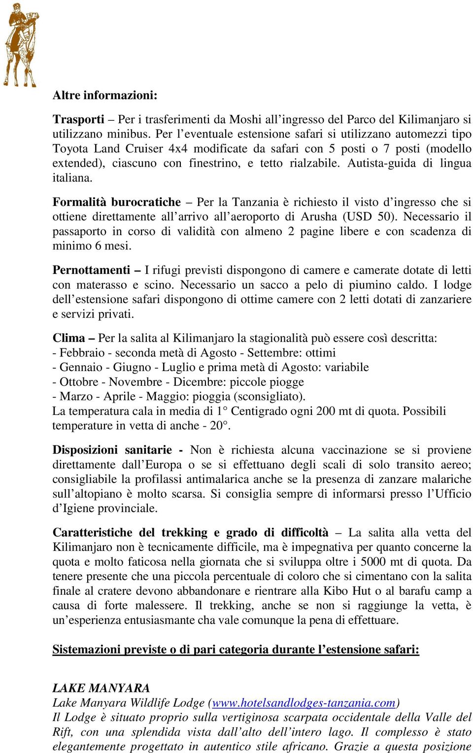 Autista-guida di lingua italiana. Formalità burocratiche Per la Tanzania è richiesto il visto d ingresso che si ottiene direttamente all arrivo all aeroporto di Arusha (USD 50).