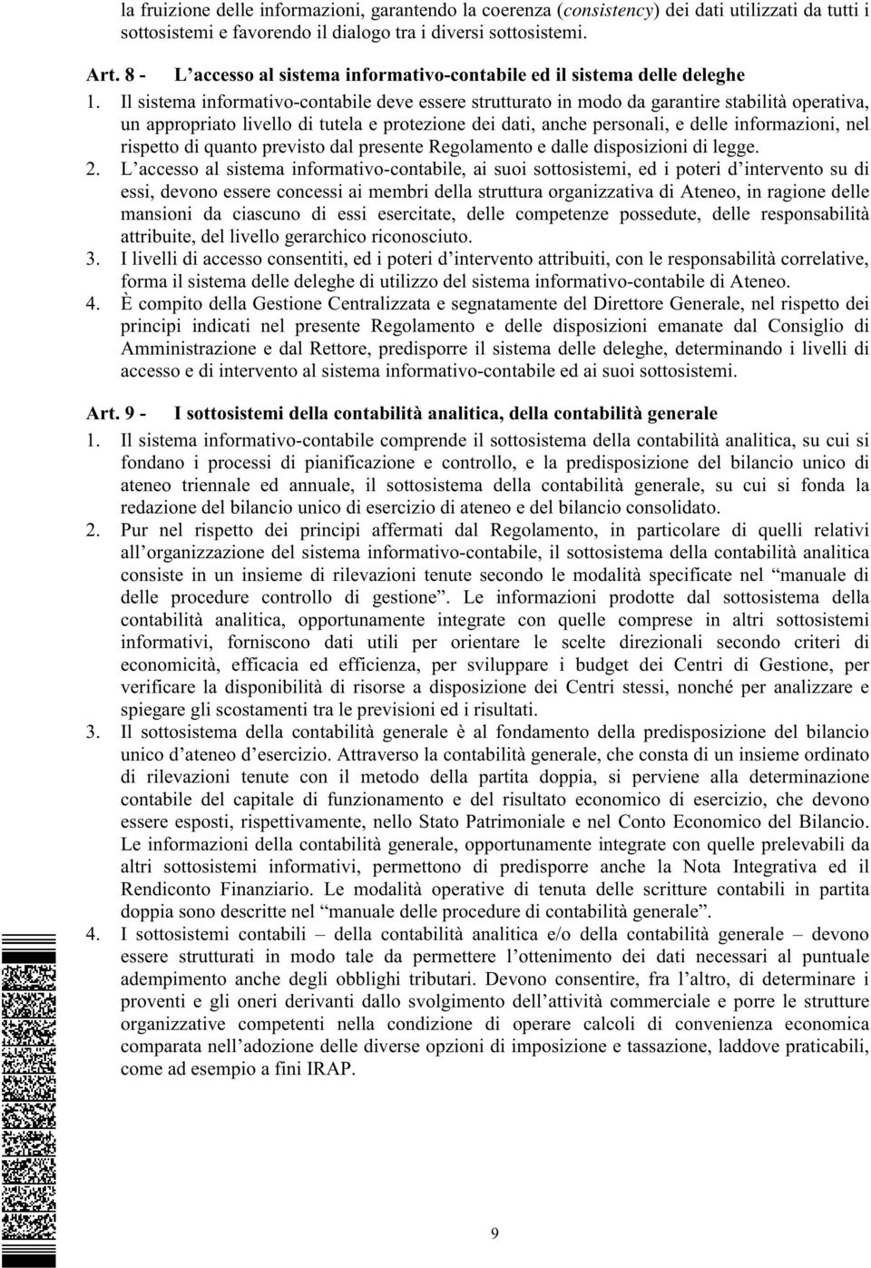 Il sistema informativo-contabile deve essere strutturato in modo da garantire stabilità operativa, un appropriato livello di tutela e protezione dei dati, anche personali, e delle informazioni, nel