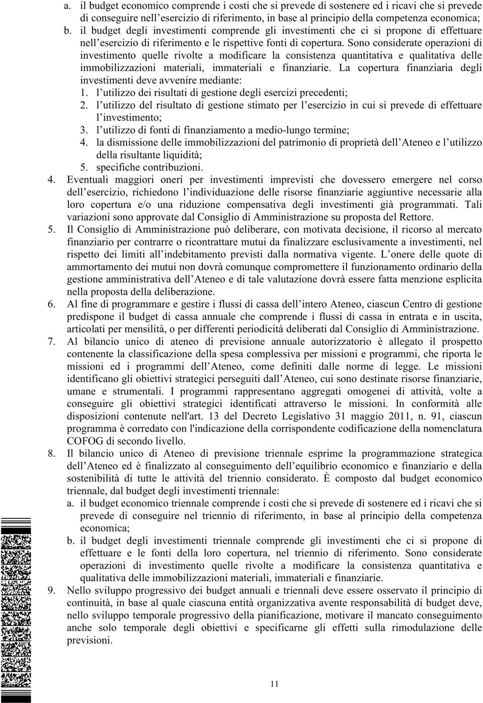 Sono considerate operazioni di investimento quelle rivolte a modificare la consistenza quantitativa e qualitativa delle immobilizzazioni materiali, immateriali e finanziarie.