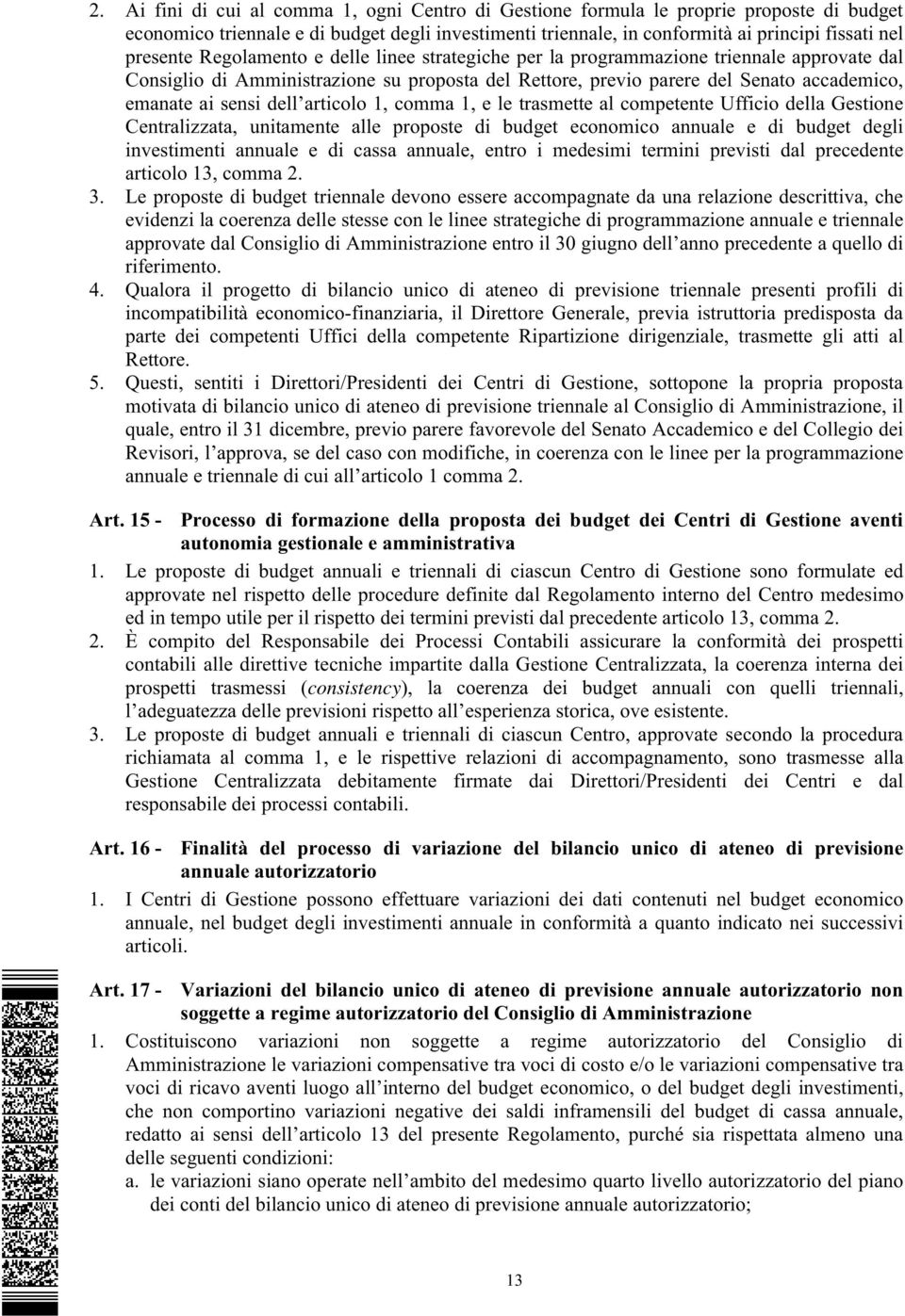 sensi dell articolo 1, comma 1, e le trasmette al competente Ufficio della Gestione Centralizzata, unitamente alle proposte di budget economico annuale e di budget degli investimenti annuale e di