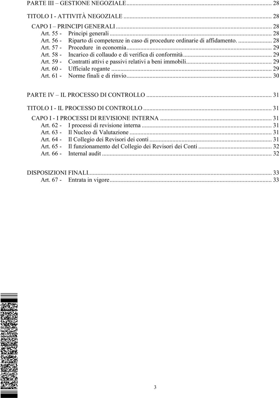 .. 29 Art. 61 - Norme finali e di rinvio... 30 PARTE IV IL PROCESSO DI CONTROLLO... 31 TITOLO I - IL PROCESSO DI CONTROLLO... 31 CAPO I - I PROCESSI DI REVISIONE INTERNA... 31 Art.