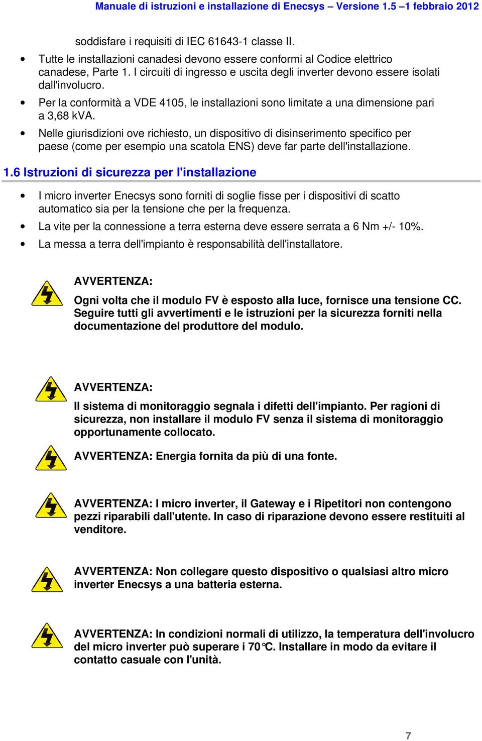 Nelle giurisdizioni ove richiesto, un dispositivo di disinserimento specifico per paese (come per esempio una scatola ENS) deve far parte dell'installazione. 1.