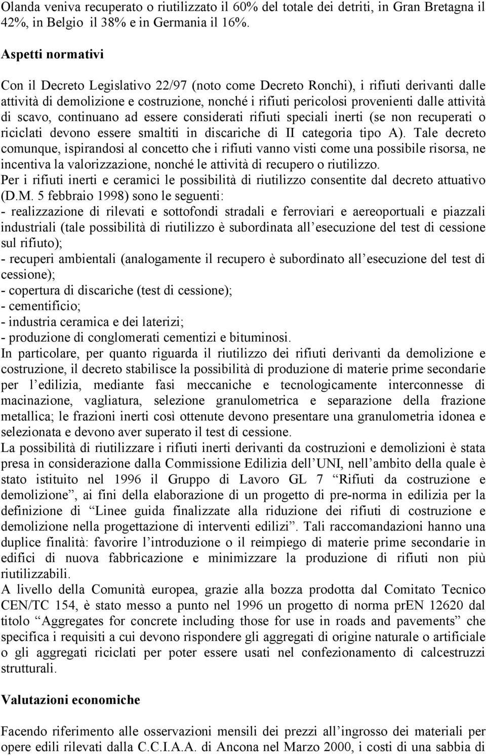 di scavo, continuano ad essere considerati rifiuti speciali inerti (se non recuperati o riciclati devono essere smaltiti in discariche di II categoria tipo A).