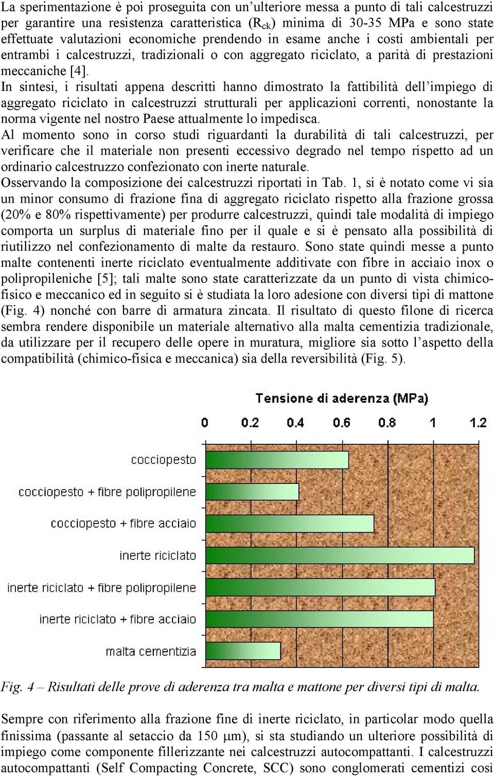 In sintesi, i risultati appena descritti hanno dimostrato la fattibilità dell impiego di aggregato riciclato in calcestruzzi strutturali per applicazioni correnti, nonostante la norma vigente nel