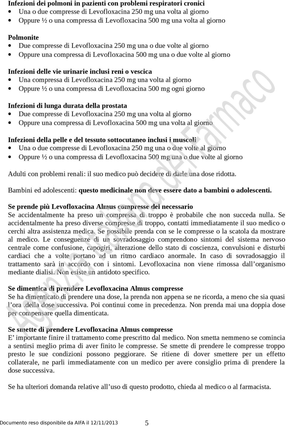 Una compressa di Levofloxacina 250 mg una volta al giorno Oppure ½ o una compressa di Levofloxacina 500 mg ogni giorno Infezioni di lunga durata della prostata Due compresse di Levofloxacina 250 mg