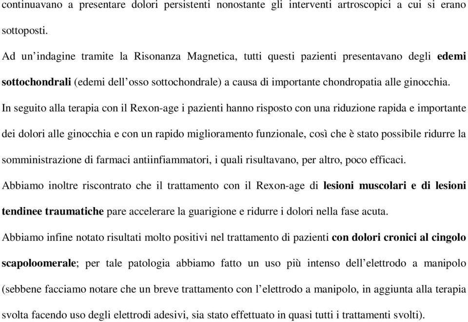 In seguito alla terapia con il Rexon-age i pazienti hanno risposto con una riduzione rapida e importante dei dolori alle ginocchia e con un rapido miglioramento funzionale, così che è stato possibile