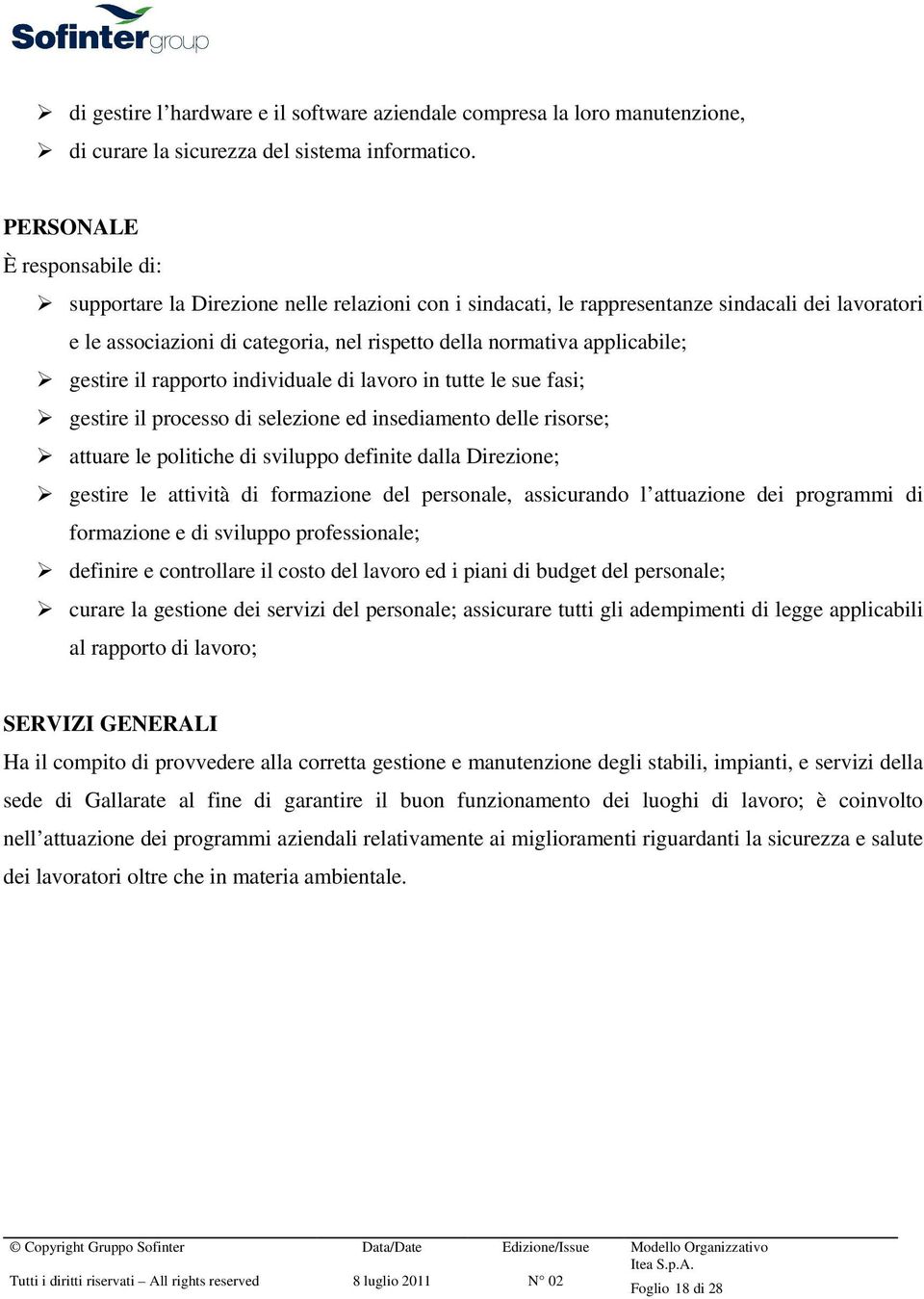 applicabile; gestire il rapporto individuale di lavoro in tutte le sue fasi; gestire il processo di selezione ed insediamento delle risorse; attuare le politiche di sviluppo definite dalla Direzione;