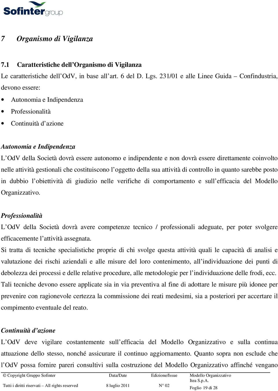 e non dovrà essere direttamente coinvolto nelle attività gestionali che costituiscono l oggetto della sua attività di controllo in quanto sarebbe posto in dubbio l obiettività di giudizio nelle