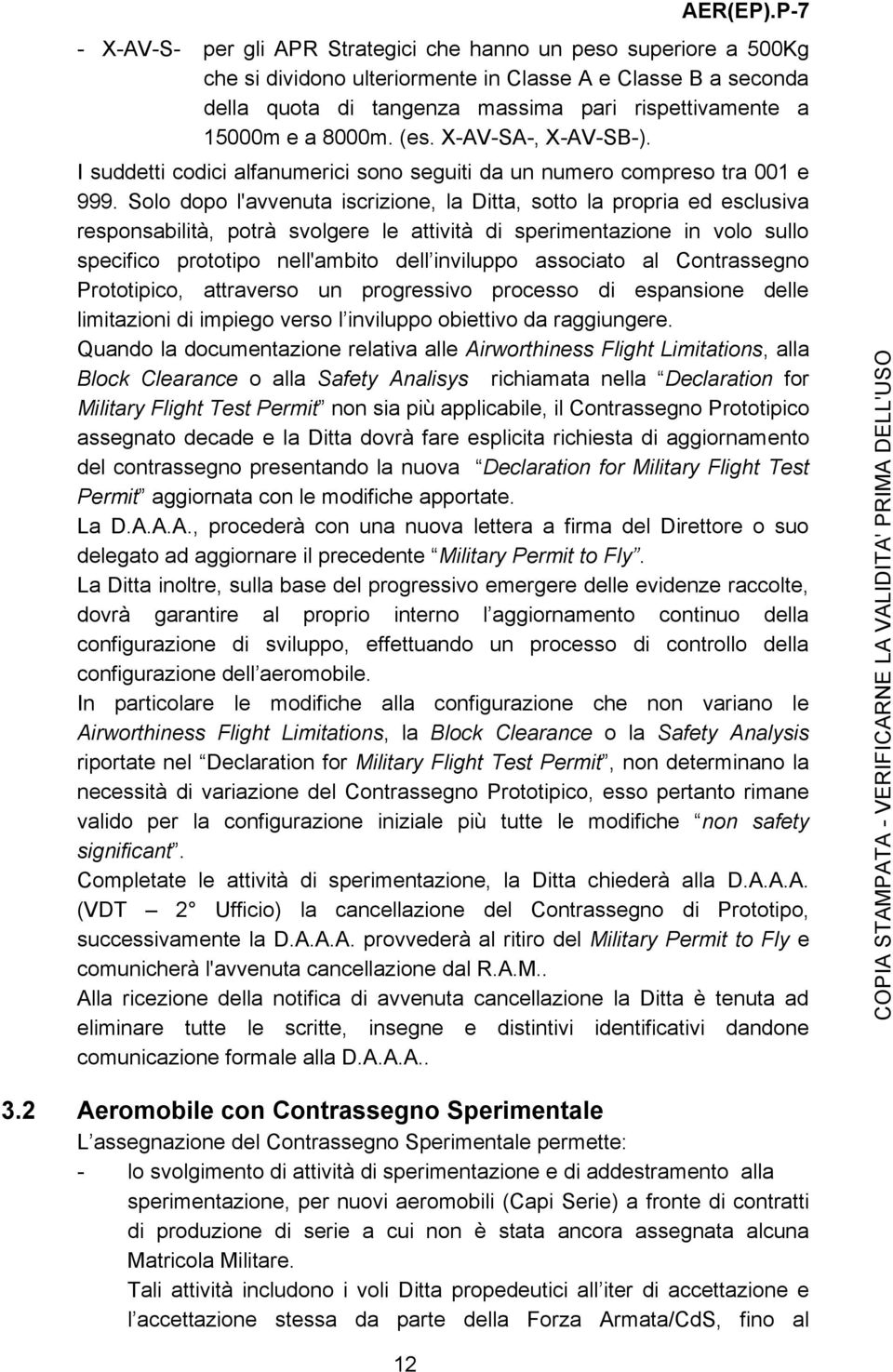 Solo dopo l'avvenuta iscrizione, la Ditta, sotto la propria ed esclusiva responsabilità, potrà svolgere le attività di sperimentazione in volo sullo specifico prototipo nell'ambito dell inviluppo