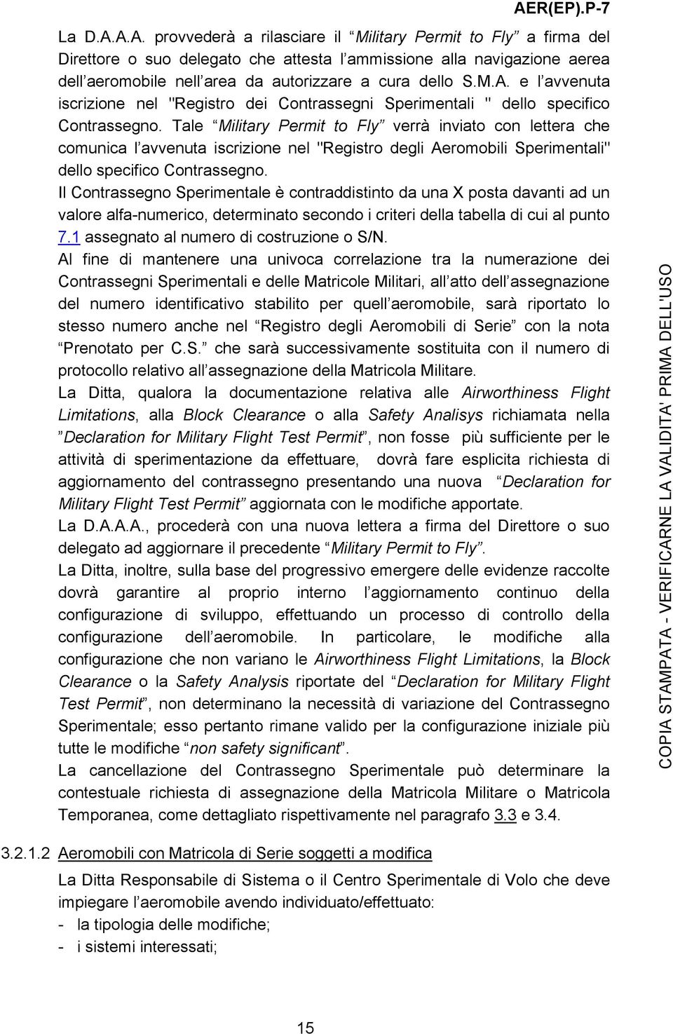 Tale Military Permit to Fly verrà inviato con lettera che comunica l avvenuta iscrizione nel "Registro degli Aeromobili Sperimentali" dello specifico Contrassegno.