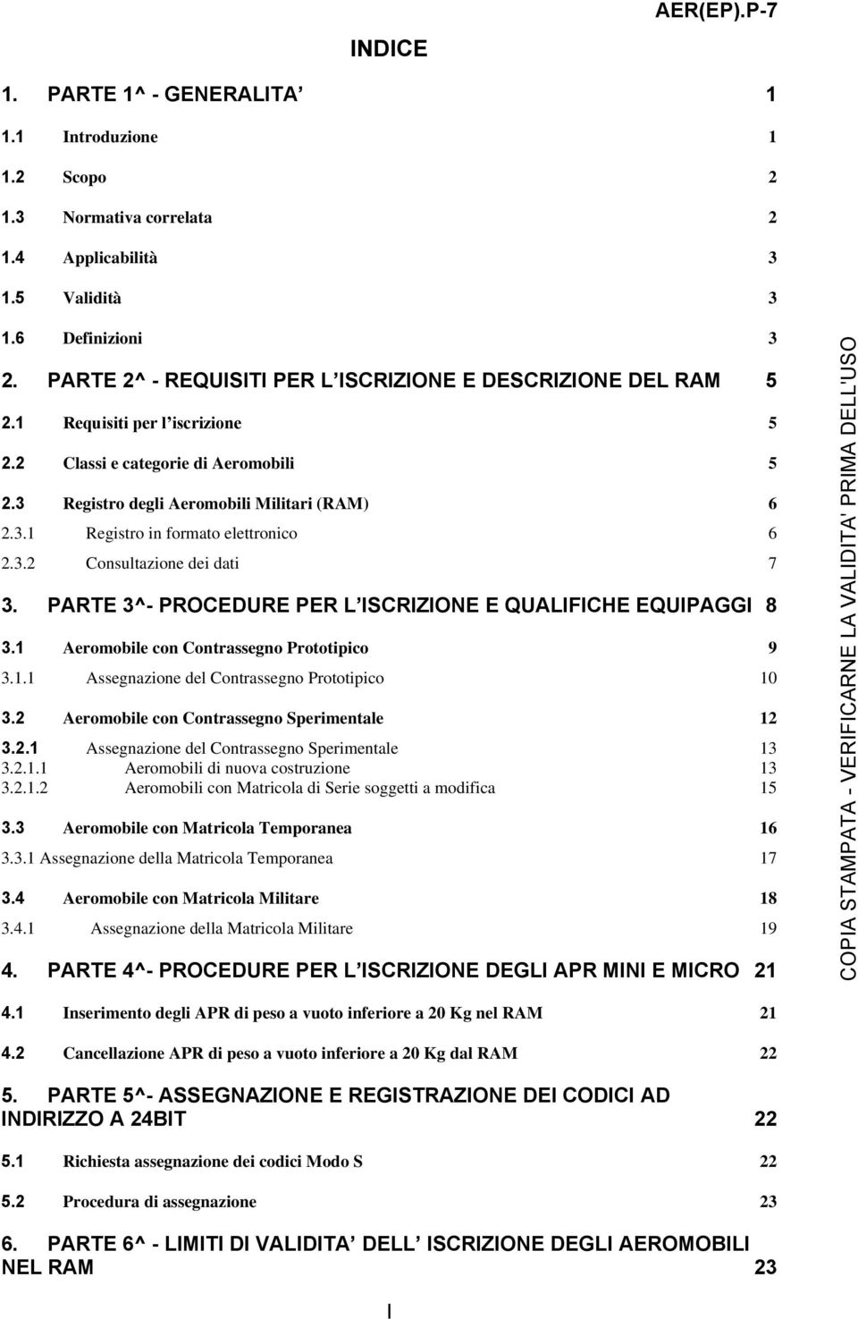 3.2 Consultazione dei dati 7 3. PARTE 3^- PROCEDURE PER L ISCRIZIONE E QUALIFICHE EQUIPAGGI 8 3.1 Aeromobile con Contrassegno Prototipico 9 3.1.1 Assegnazione del Contrassegno Prototipico 10 3.