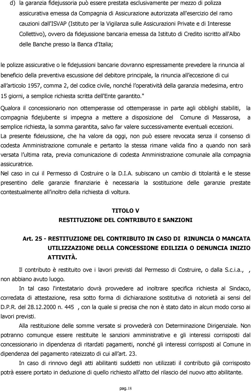 polizze assicurative o le fidejussioni bancarie dovranno espressamente prevedere la rinuncia al beneficio della preventiva escussione del debitore principale, la rinuncia all eccezione di cui all