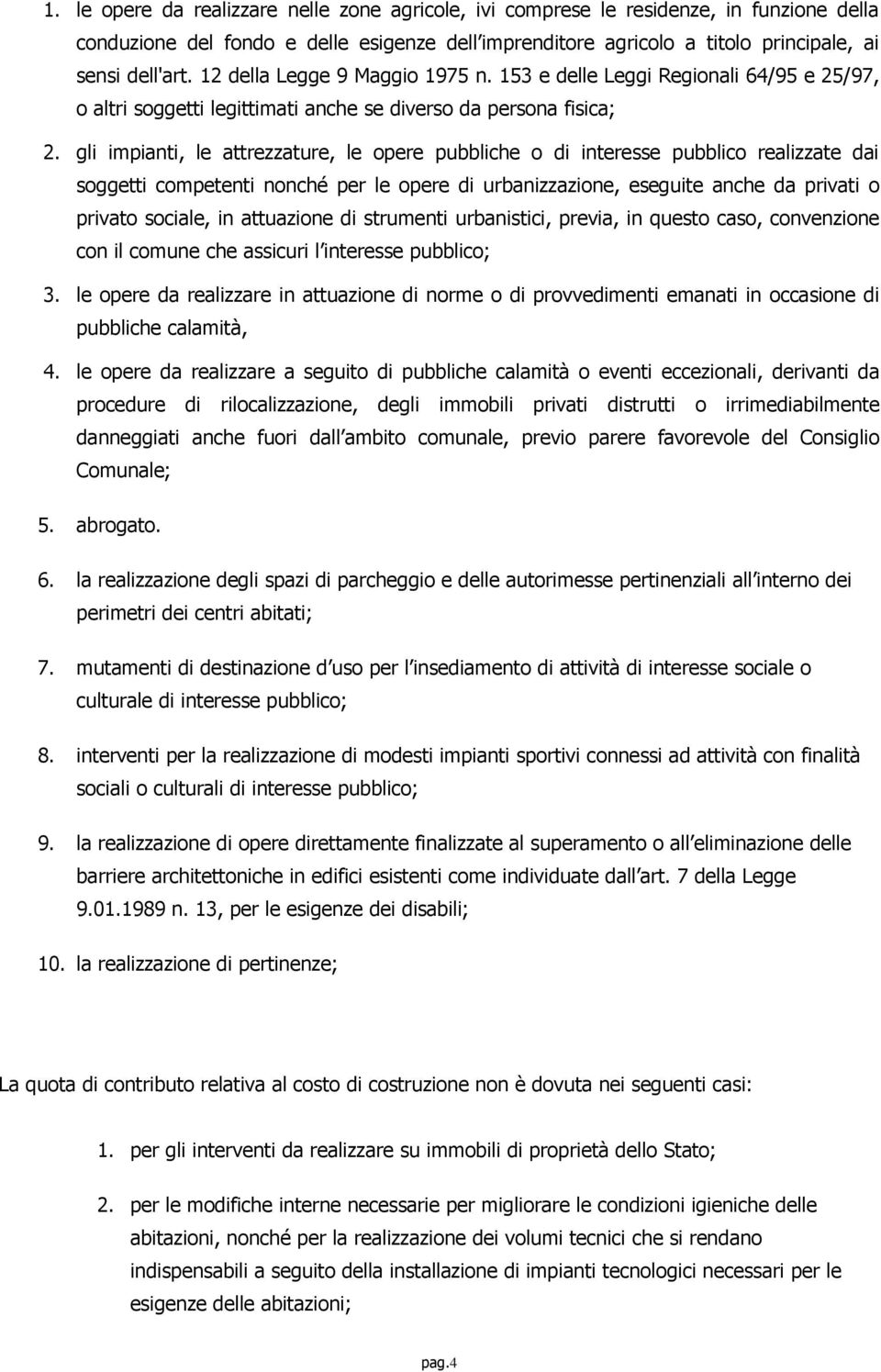 gli impianti, le attrezzature, le opere pubbliche o di interesse pubblico realizzate dai soggetti competenti nonché per le opere di urbanizzazione, eseguite anche da privati o privato sociale, in