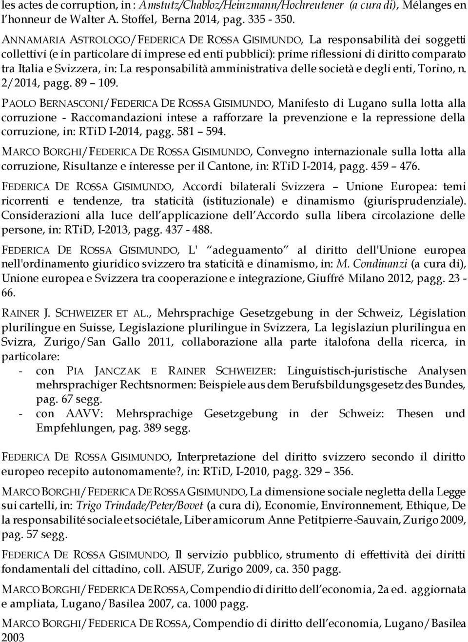 Svizzera, in: La responsabilità amministrativa delle società e degli enti, Torino, n. 2/2014, pagg. 89 109.