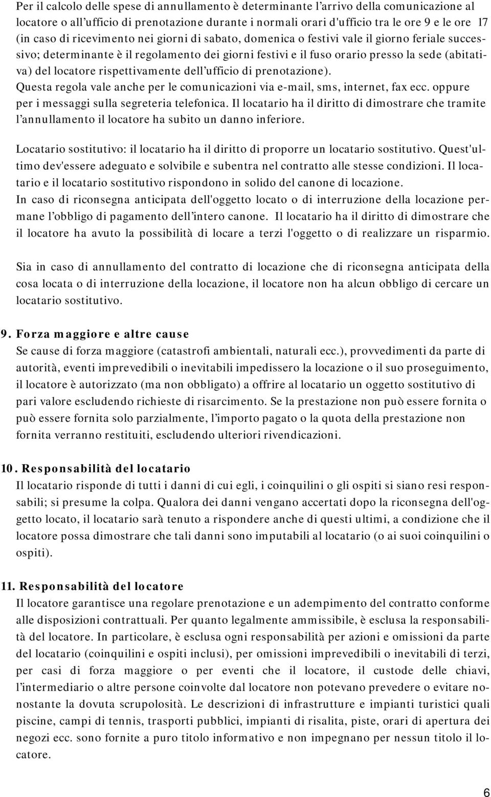 rispettivamente dell ufficio di prenotazione). Questa regola vale anche per le comunicazioni via e-mail, sms, internet, fax ecc. oppure per i messaggi sulla segreteria telefonica.