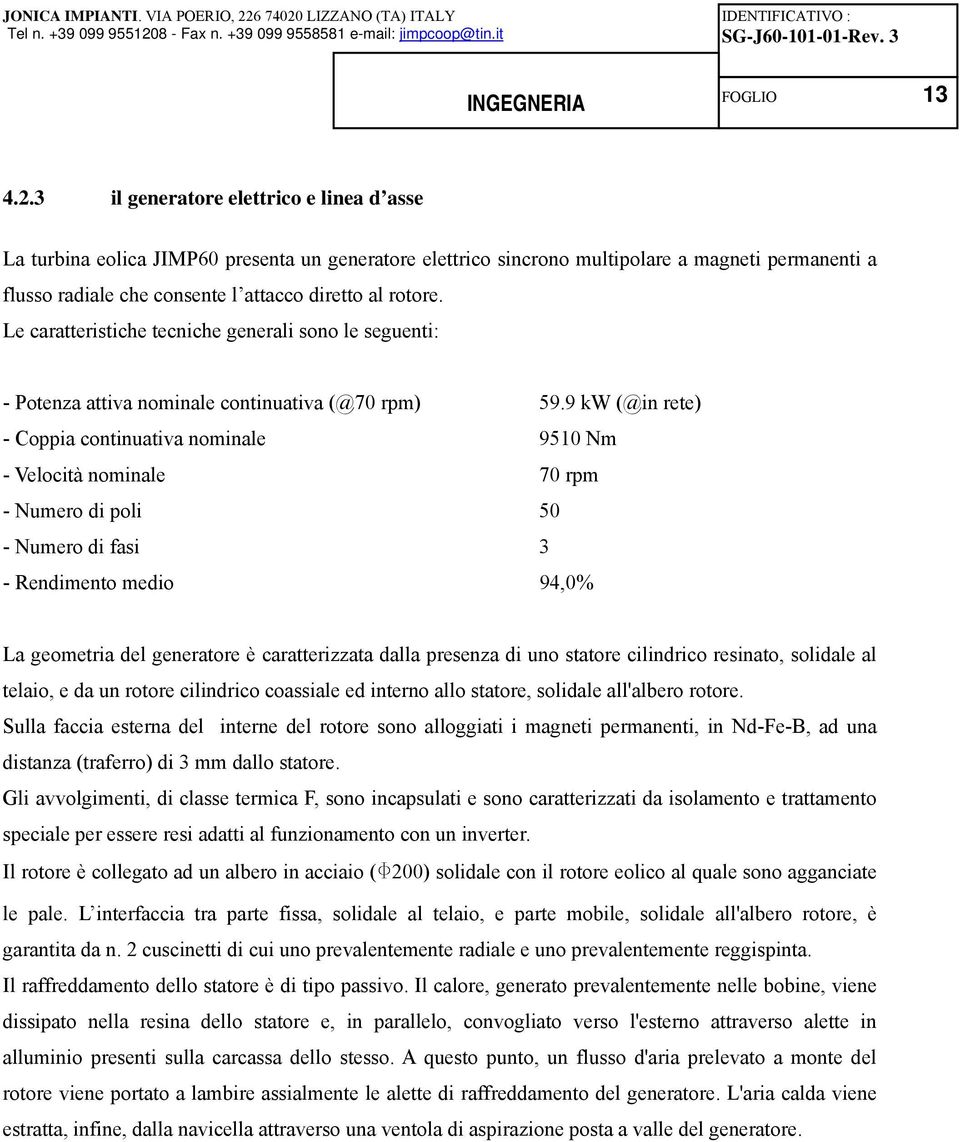 Le caratteristiche tecniche generali sono le seguenti: - Potenza attiva nominale continuativa (@70 rpm) 59.