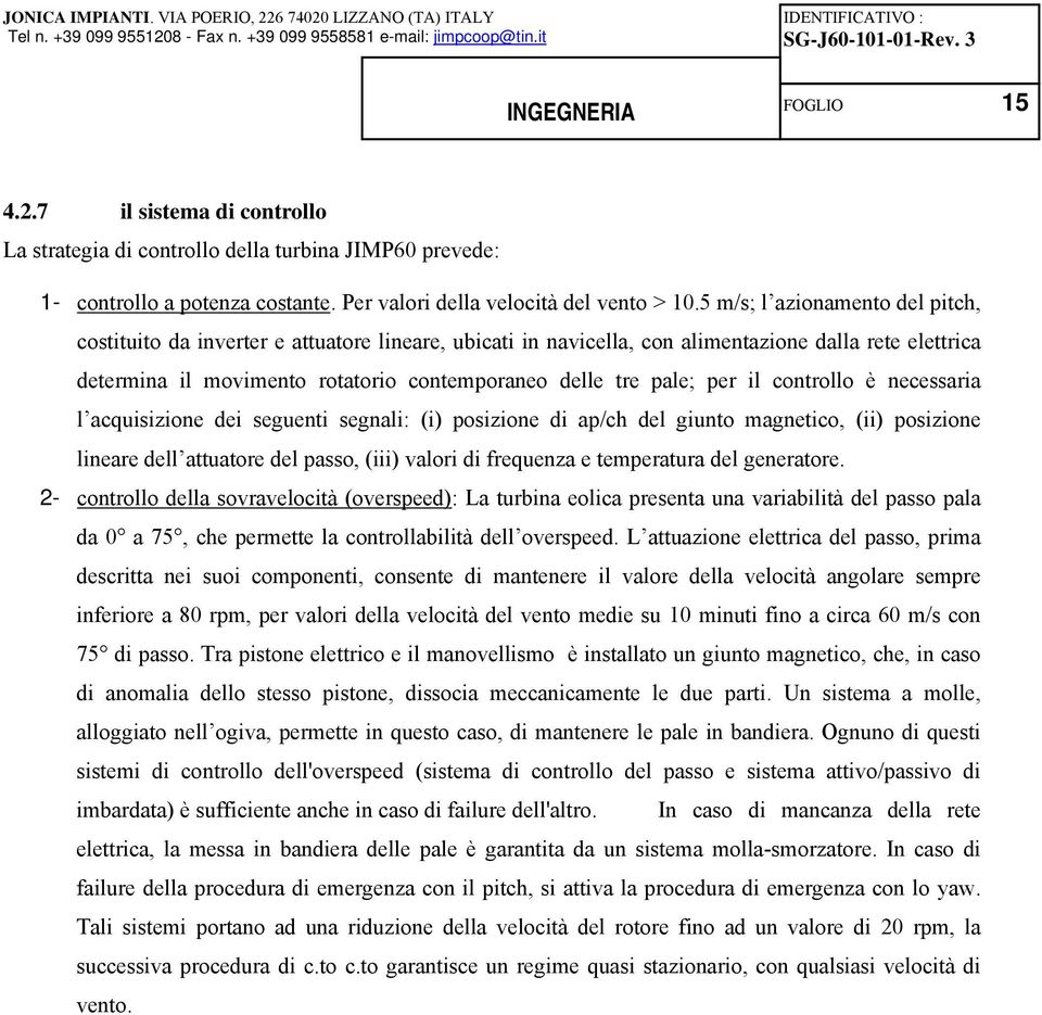 per il controllo è necessaria l acquisizione dei seguenti segnali: (i) posizione di ap/ch del giunto magnetico, (ii) posizione lineare dell attuatore del passo, (iii) valori di frequenza e