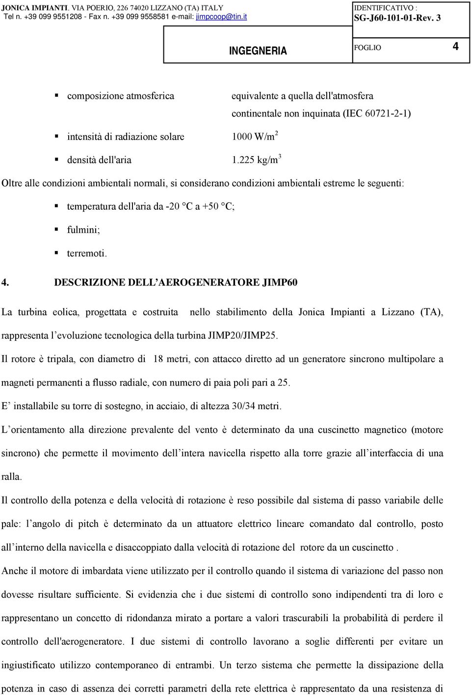 DESCRIZIONE DELL AEROGENERATORE JIMP60 La turbina eolica, progettata e costruita nello stabilimento della Jonica Impianti a Lizzano (TA), rappresenta l evoluzione tecnologica della turbina