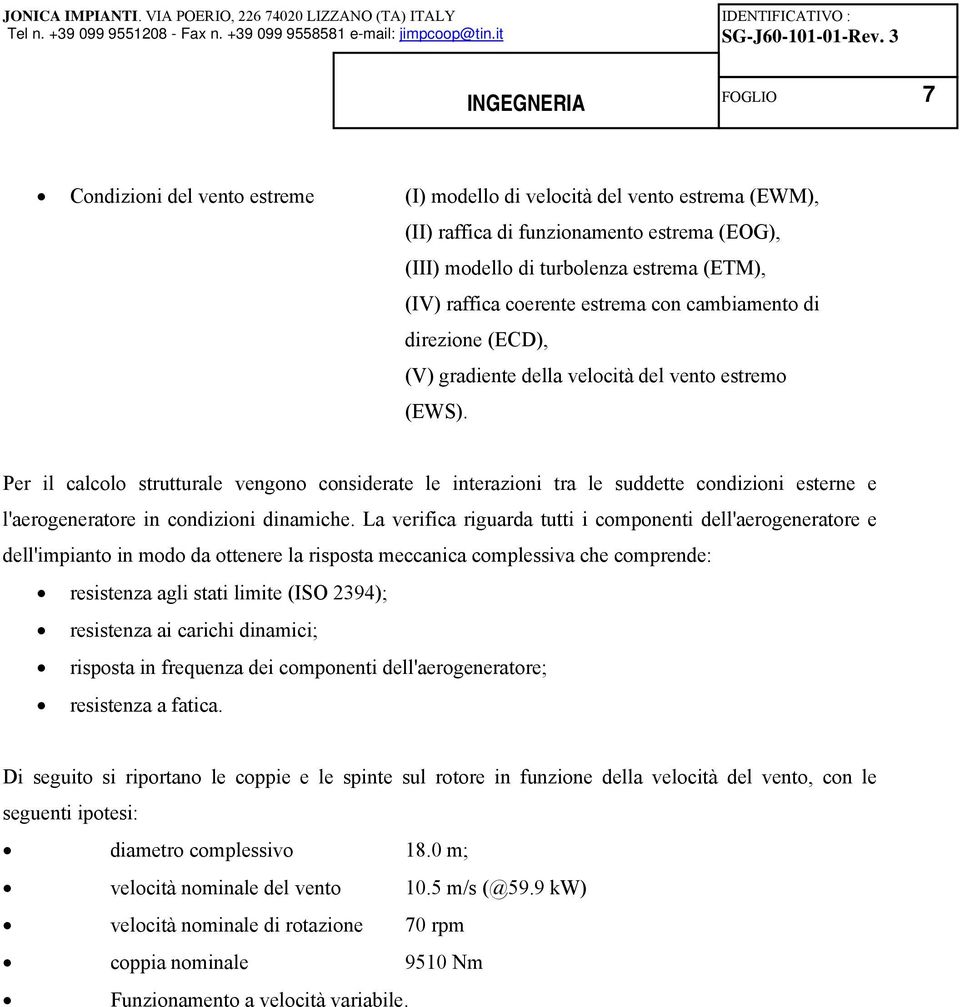 Per il calcolo strutturale vengono considerate le interazioni tra le suddette condizioni esterne e l'aerogeneratore in condizioni dinamiche.