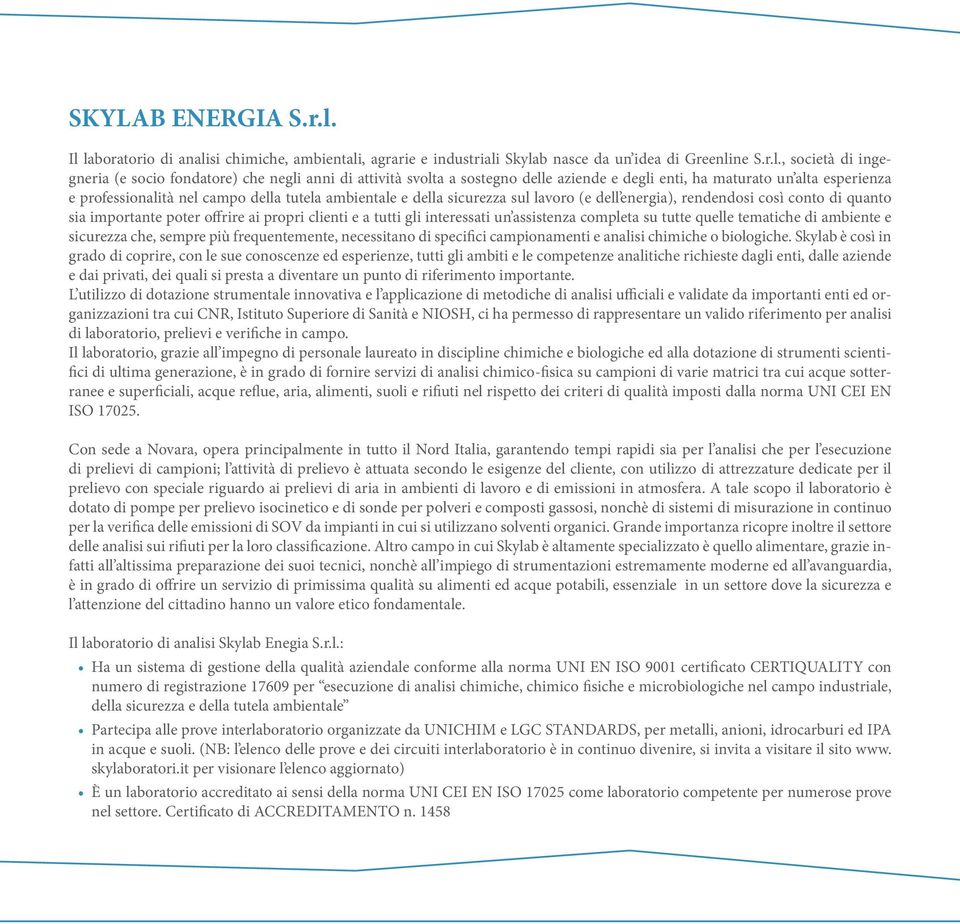 sostegno delle aziende e degli enti, ha maturato un alta esperienza e professionalità nel campo della tutela ambientale e della sicurezza sul lavoro (e dell energia), rendendosi così conto di quanto