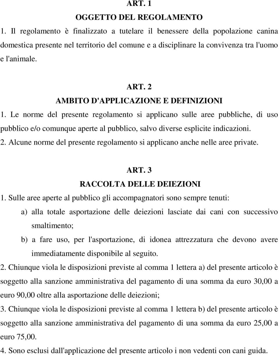 2 AMBITO D'APPLICAZIONE E DEFINIZIONI 1. Le norme del presente regolamento si applicano sulle aree pubbliche, di uso pubblico e/o comunque aperte al pubblico, salvo diverse esplicite indicazioni. 2.