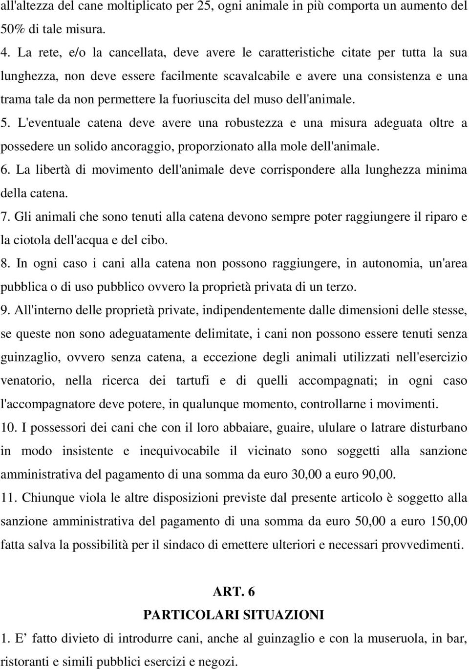 fuoriuscita del muso dell'animale. 5. L'eventuale catena deve avere una robustezza e una misura adeguata oltre a possedere un solido ancoraggio, proporzionato alla mole dell'animale. 6.