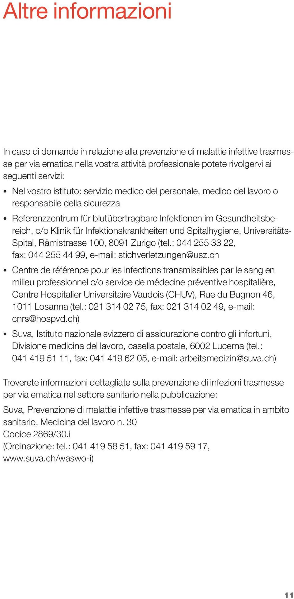 Infektionskrankheiten und Spitalhygiene, Universitäts- Spital, Rämistrasse 100, 8091 Zurigo (tel.: 044 255 33 22, fax: 044 255 44 99, e-mail: stichverletzungen@usz.