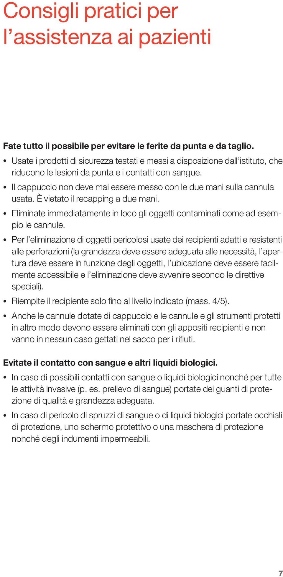 Il cappuccio non deve mai essere messo con le due mani sulla cannula usata. È vietato il recapping a due mani. Eliminate immediatamente in loco gli oggetti contaminati come ad esempio le cannule.