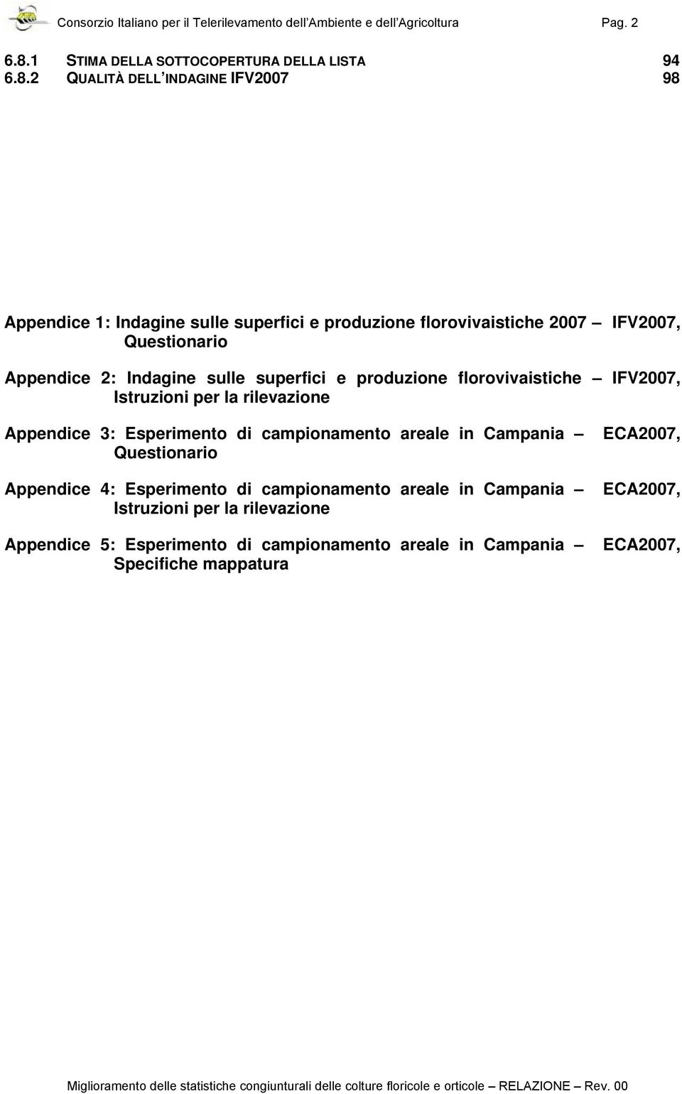 2 QUALITÀ DELL INDAGINE IFV2007 98 Appendice 1: Indagine sulle superfici e produzione florovivaistiche 2007 IFV2007, Questionario Appendice 2: Indagine sulle superfici e produzione