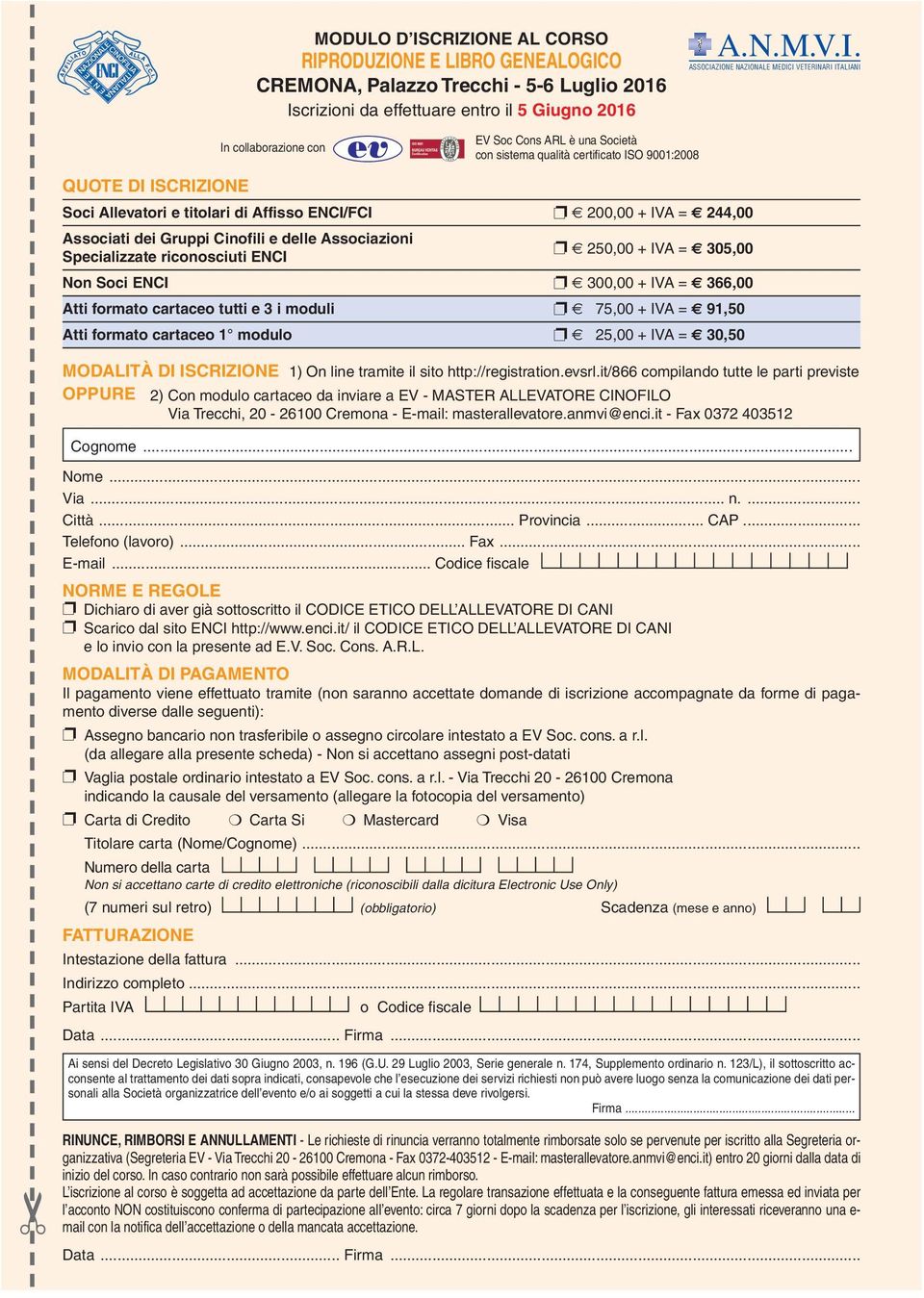 250,00 + IVA = 305,00 Non Soci ENCI 300,00 + IVA = 366,00 Atti formato cartaceo tutti e 3 i moduli 75,00 + IVA = 91,50 Atti formato cartaceo 1 modulo 25,00 + IVA = 30,50 MODALITÀ DI ISCRIZIONE 1) On