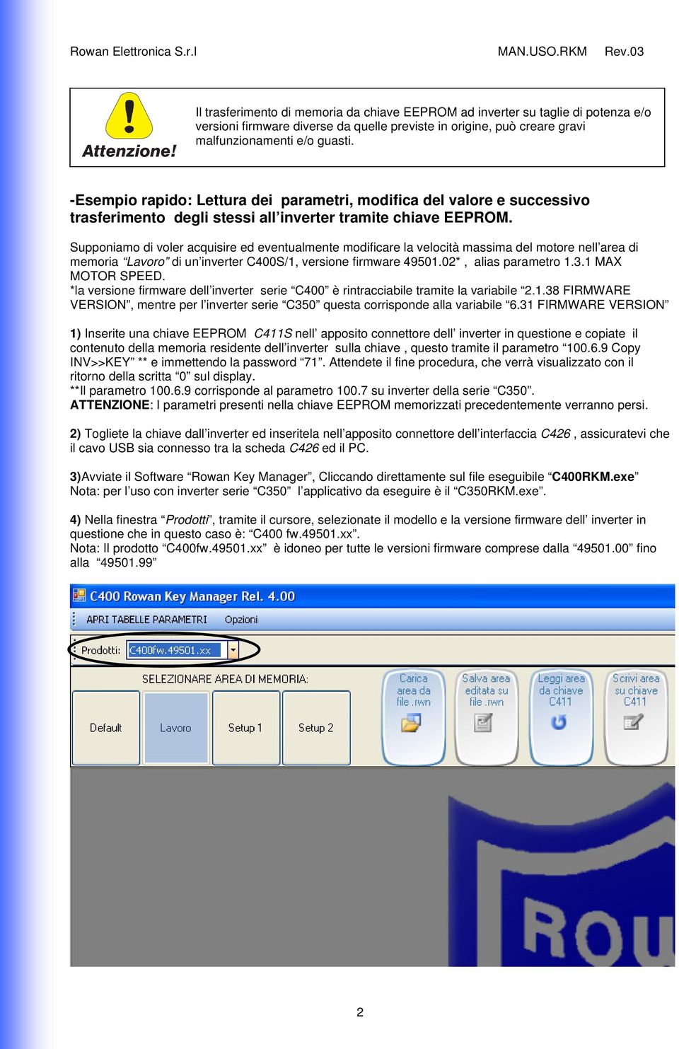 Supponiamo di voler acquisire ed eventualmente modificare la velocità massima del motore nell area di memoria Lavoro di un inverter C400S/1, versione firmware 49501.02*, alias parametro 1.3.