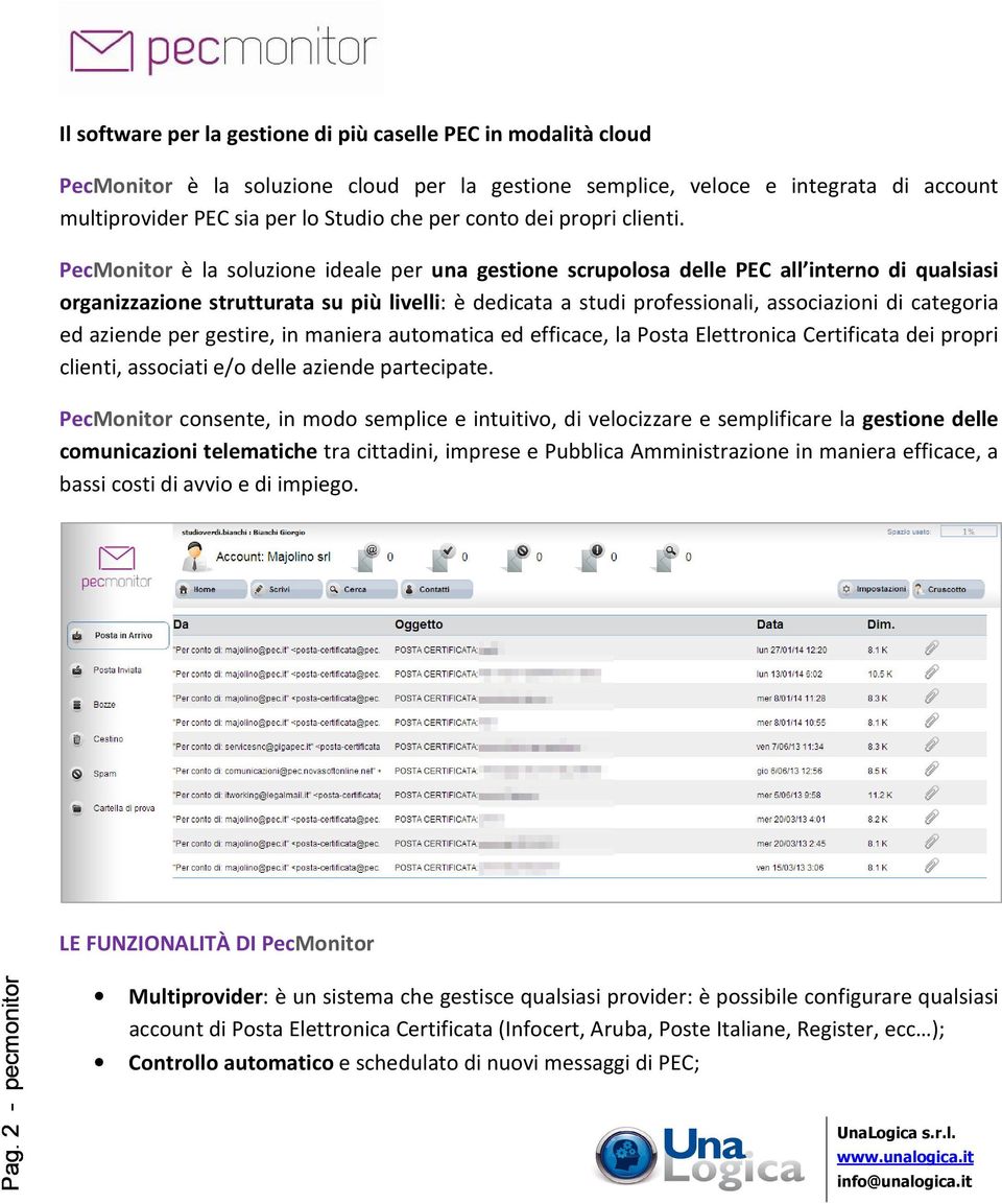 PecMonitor è la soluzione ideale per una gestione scrupolosa delle PEC all interno di qualsiasi organizzazione strutturata su più livelli: è dedicata a studi professionali, associazioni di categoria