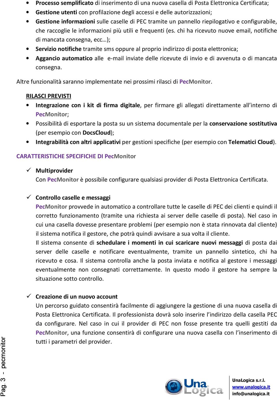 chi ha ricevuto nuove email, notifiche di mancata consegna, ecc ); Servizio notifiche tramite sms oppure al proprio indirizzo di posta elettronica; Aggancio automatico alle e-mail inviate delle