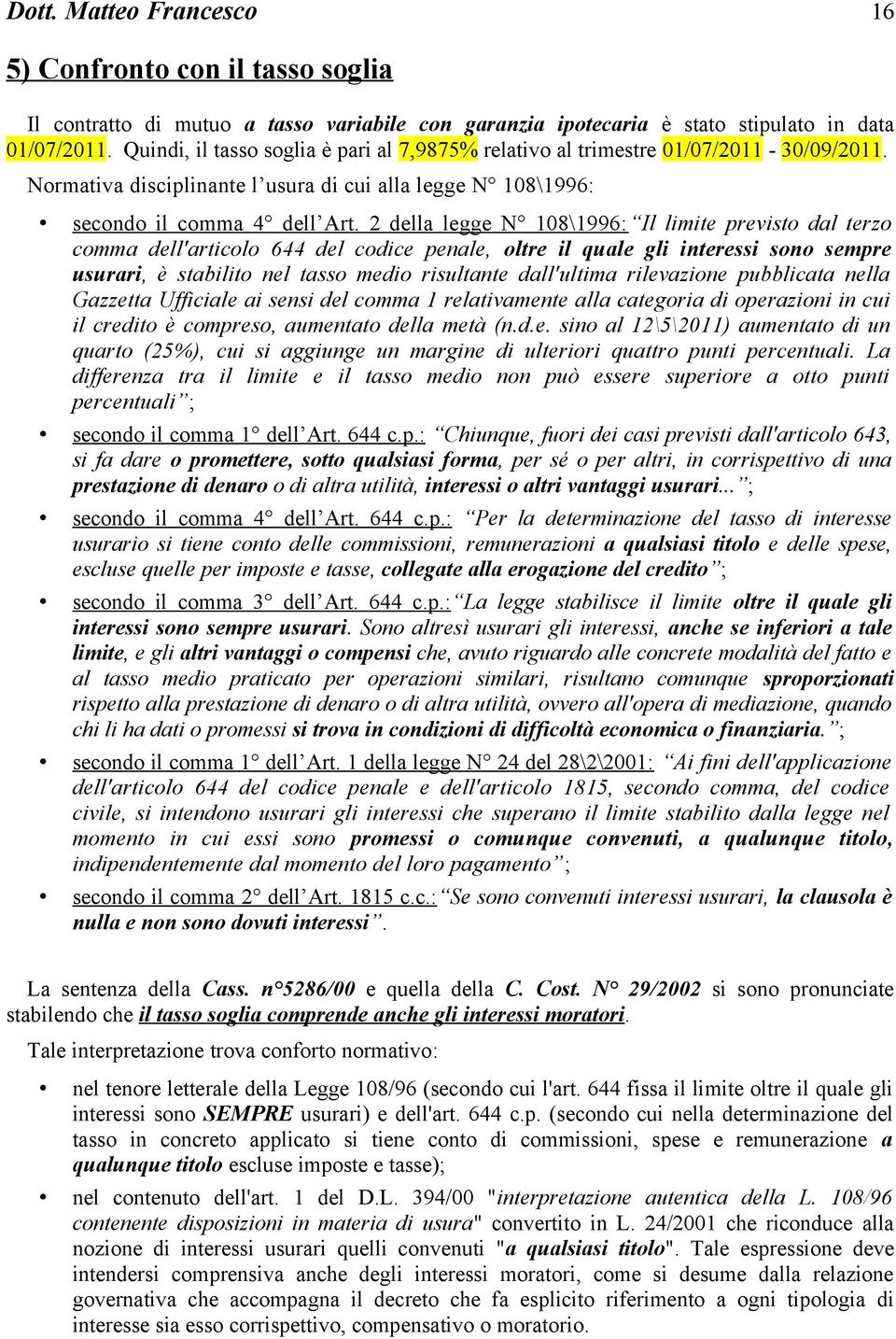 2 della legge N 108\1996: Il limite previsto dal terzo comma dell'articolo 644 del codice penale, oltre il quale gli interessi sono sempre usurari, è stabilito nel tasso medio risultante dall'ultima