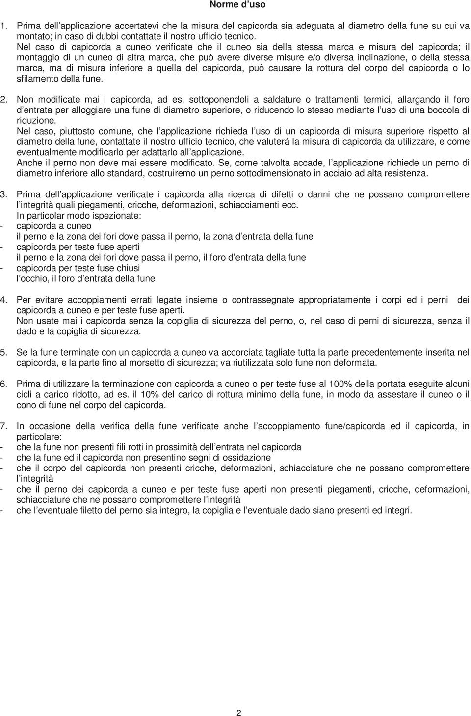 della stessa marca, ma di misura inferiore a quella del capicorda, può causare la rottura del corpo del capicorda o lo sfilamento della fune. 2. Non modificate mai i capicorda, ad es.