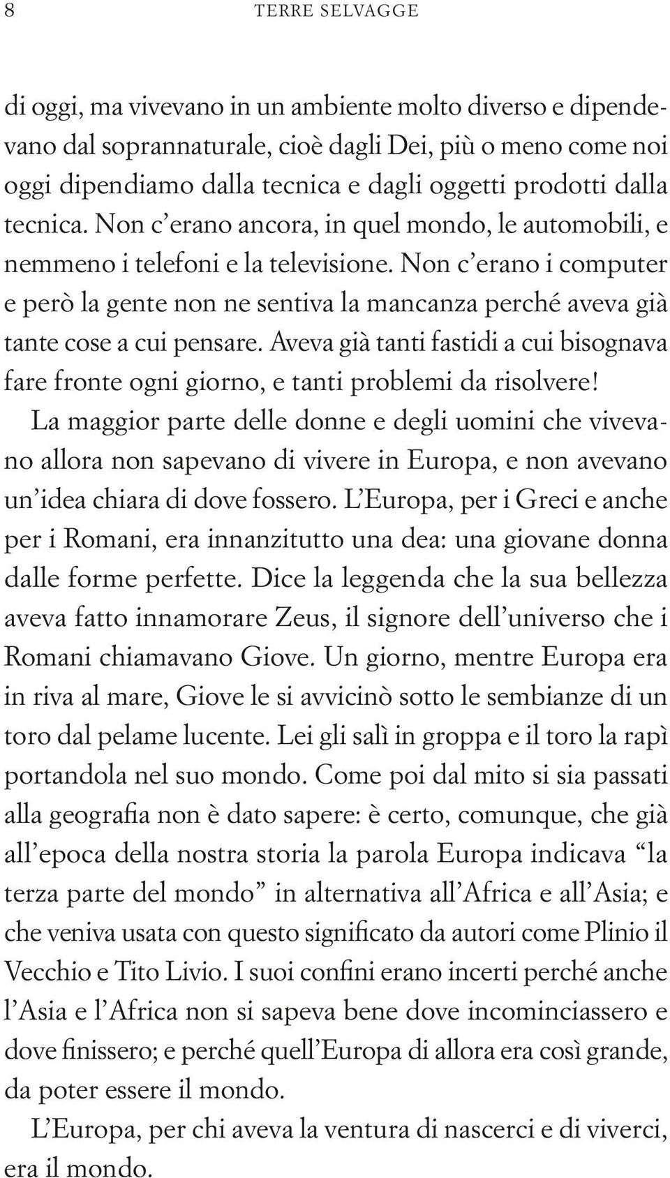 Non c erano i computer e però la gente non ne sentiva la mancanza perché aveva già tante cose a cui pensare.