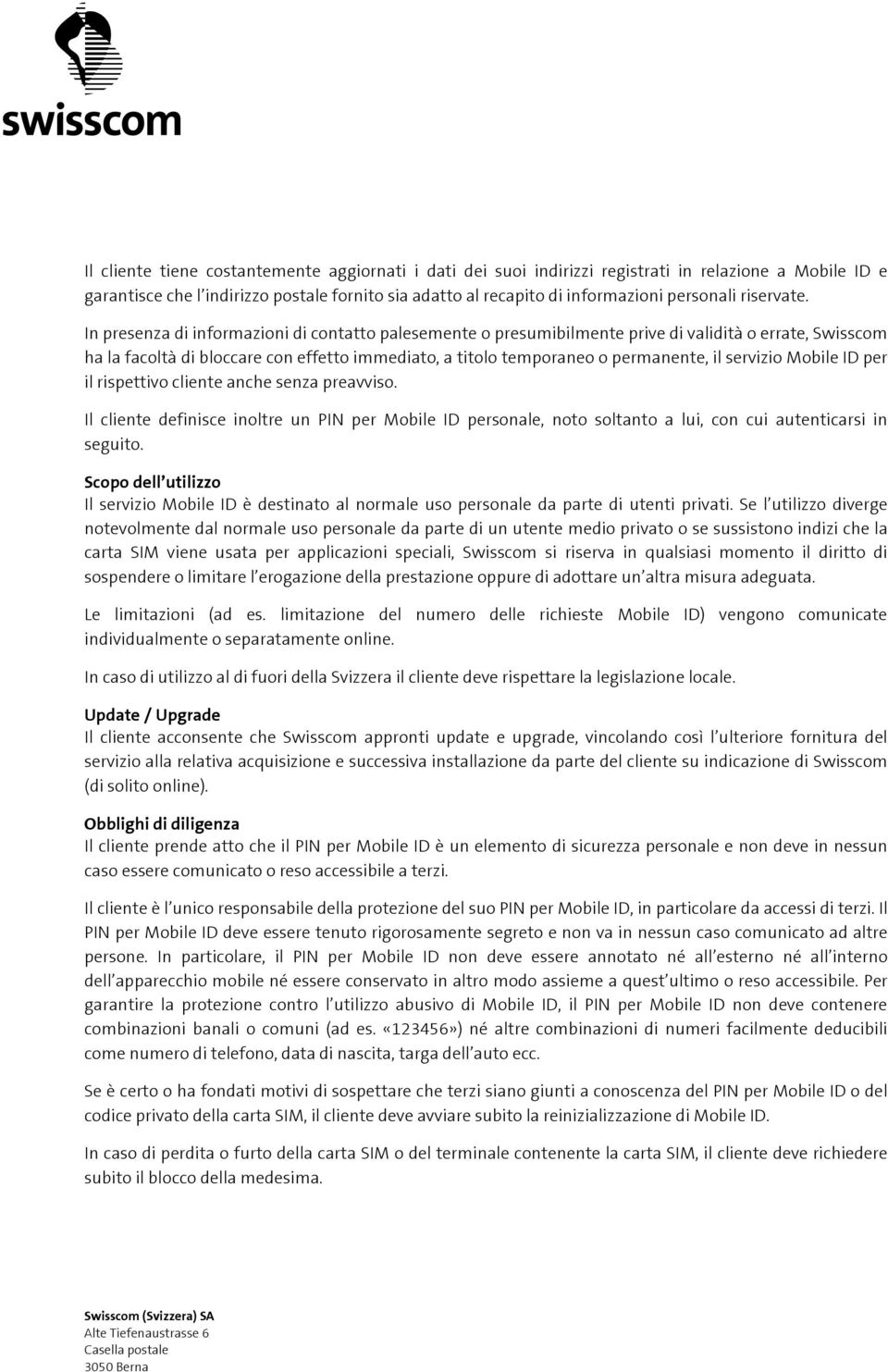 In presenza di informazioni di contatto palesemente o presumibilmente prive di validità o errate, Swisscom ha la facoltà di bloccare con effetto immediato, a titolo temporaneo o permanente, il