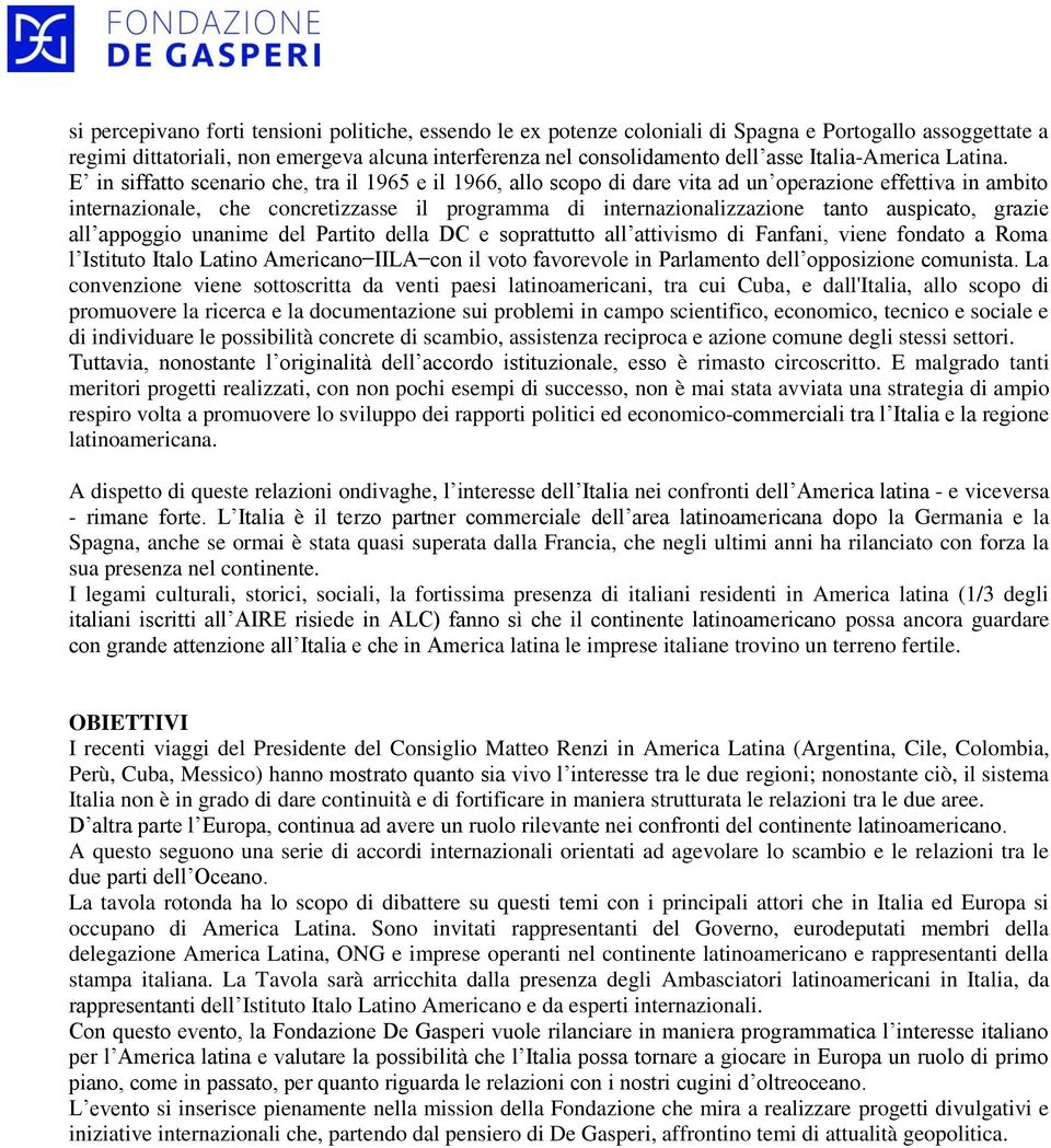 E in siffatto scenario che, tra il 1965 e il 1966, allo scopo di dare vita ad un operazione effettiva in ambito internazionale, che concretizzasse il programma di internazionalizzazione tanto