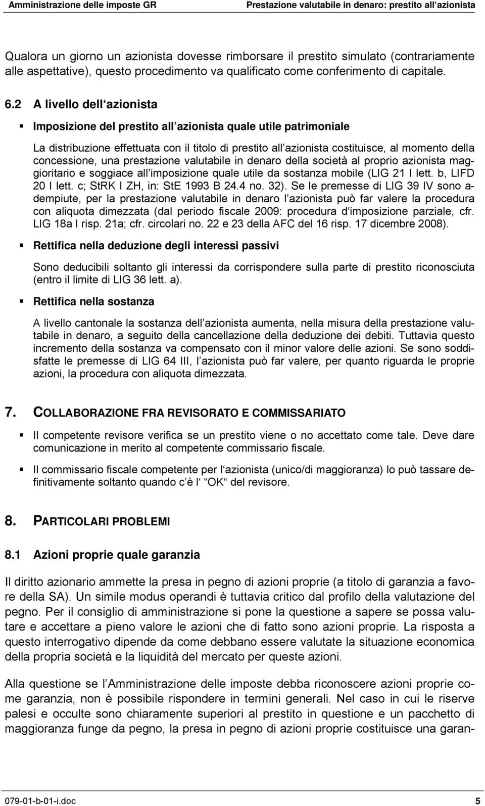 concessione, una prestazione valutabile in denaro della società al proprio azionista maggioritario e soggiace all imposizione quale utile da sostanza mobile (LIG 21 I lett. b, LIFD 20 I lett.