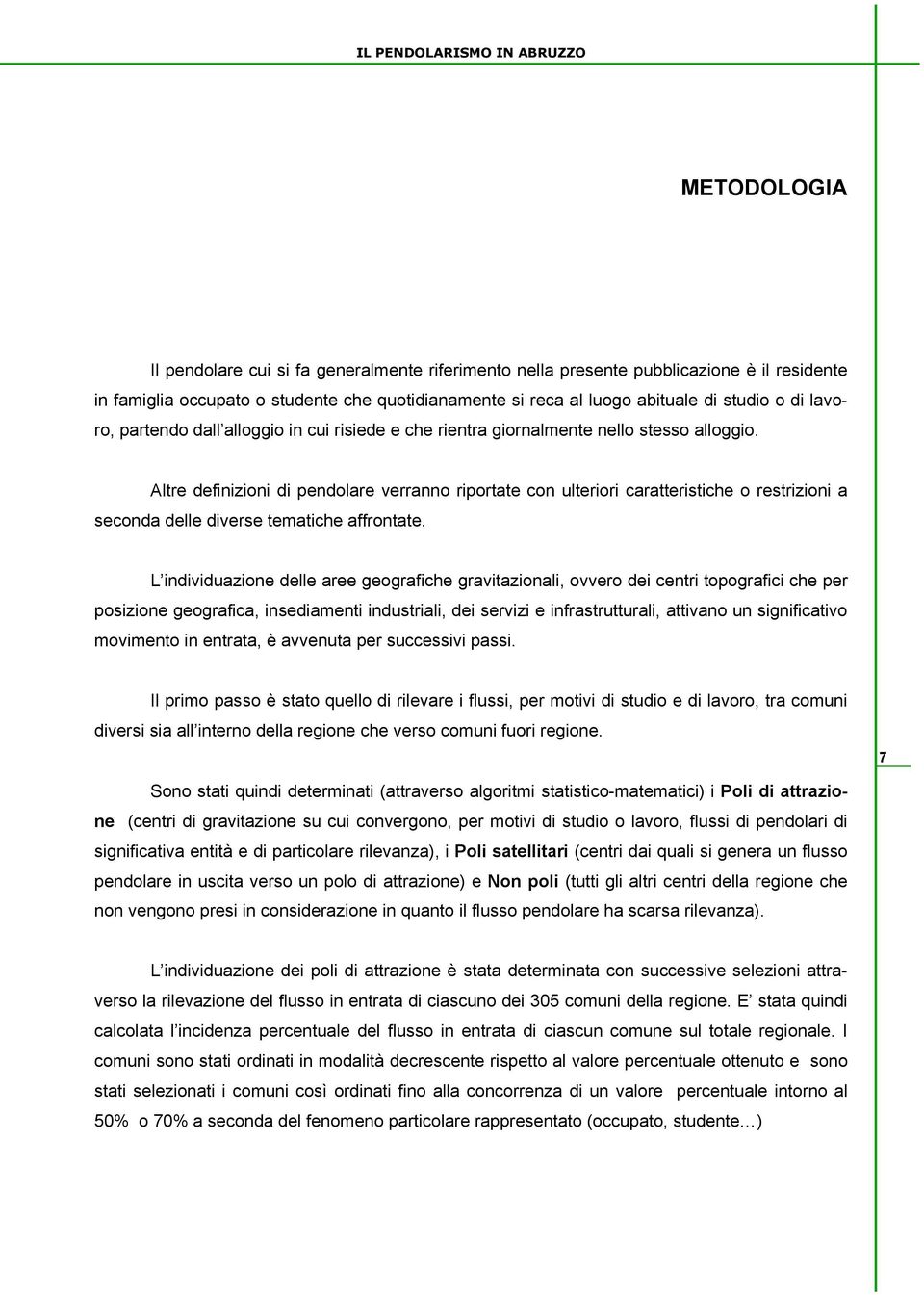 Altre definizioni di pendolare verranno riportate con ulteriori caratteristiche o restrizioni a seconda delle diverse tematiche affrontate.