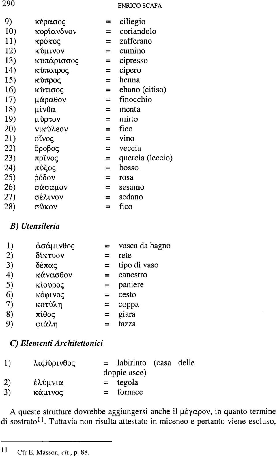 'ÒpTOV = mirto 20) vikuàeov = fico 21) otvoq = vino 22) opo[3o<; = veccia 23) nptvoq = quercia (leccio) 24) rct>l;o<; = bosso 25) pósov = rosa 26) aàaauov = sesamo 27) aé?