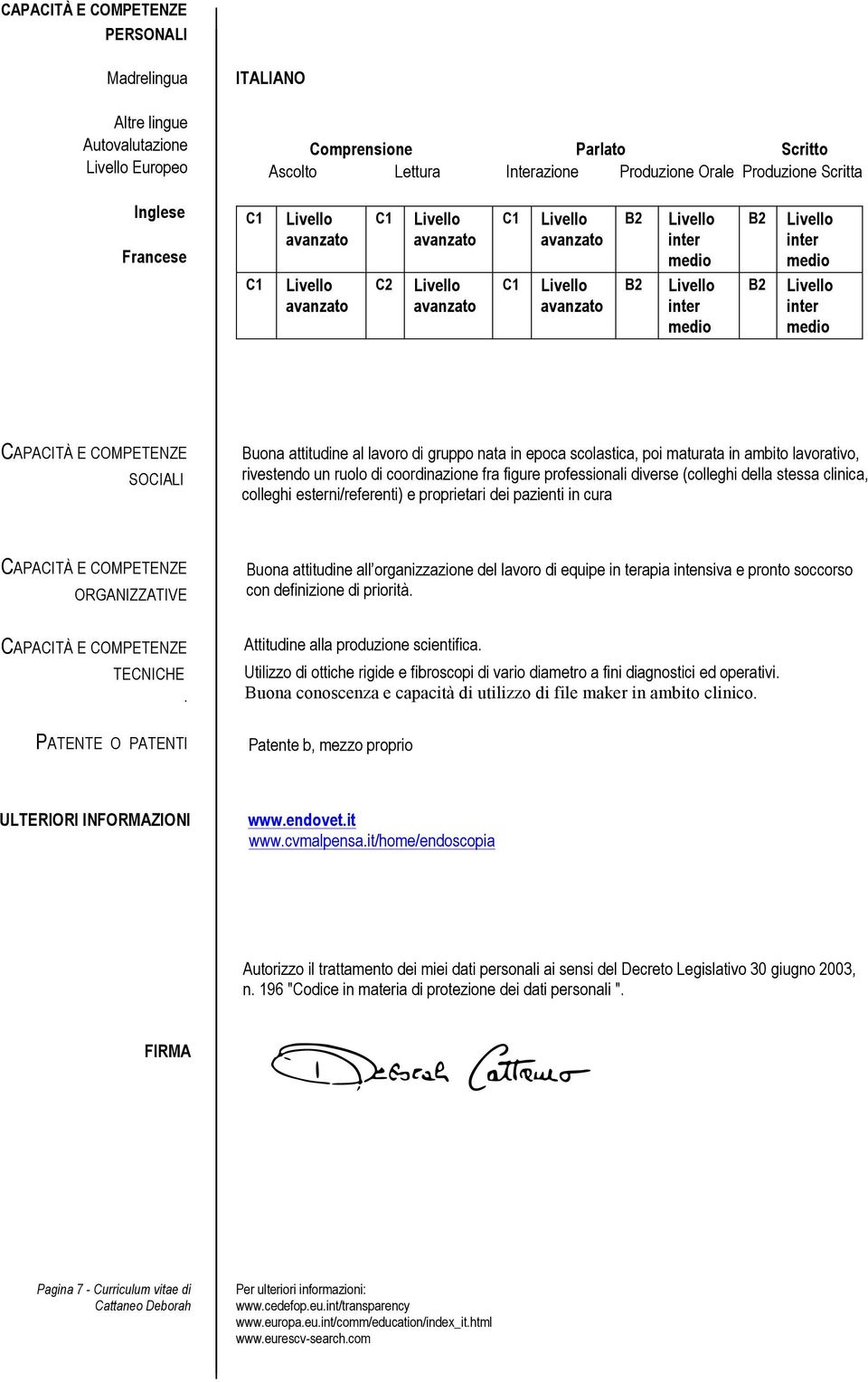 diverse (colleghi della stessa clinica, colleghi esterni/referenti) e proprietari dei pazienti in cura CAPACITÀ E COMPETENZE ORGANIZZATIVE Buona attitudine all organizzazione del lavoro di equipe in