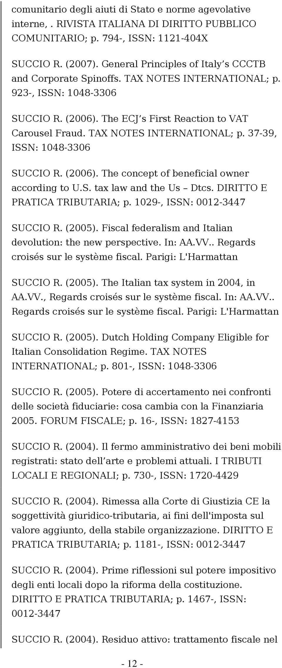 TAX NOTES INTERNATIONAL; p. 37-39, ISSN: 1048-3306 SUCCIO R. (2006). The concept of beneficial owner according to U.S. tax law and the Us Dtcs. DIRITTO E PRATICA TRIBUTARIA; p. 1029-, ISSN: SUCCIO R.