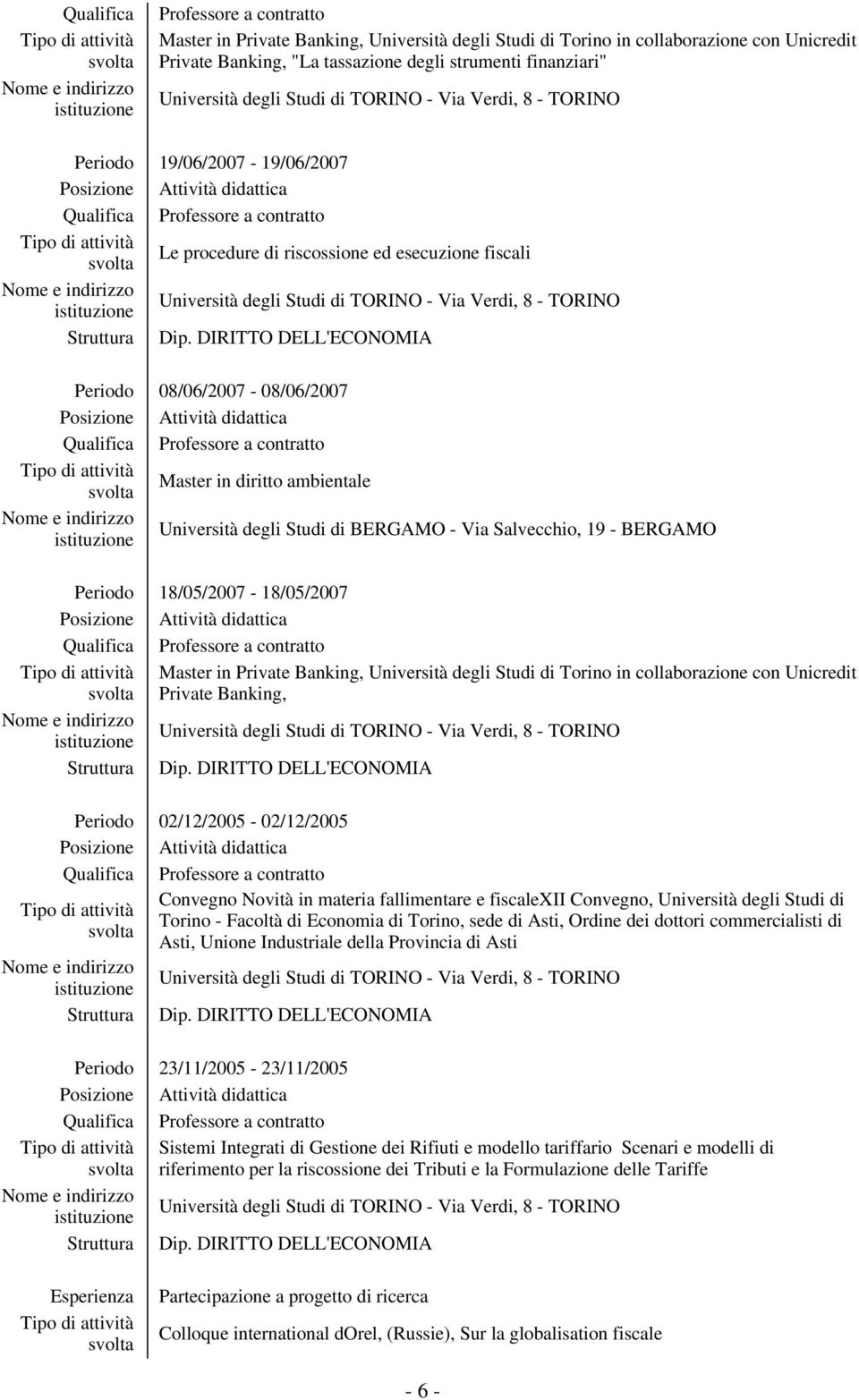 DIRITTO DELL'ECONOMIA Periodo 08/06/2007-08/06/2007 Master in diritto ambientale Università degli Studi di BERGAMO - Via Salvecchio, 19 - BERGAMO Periodo 18/05/2007-18/05/2007 Master in Private