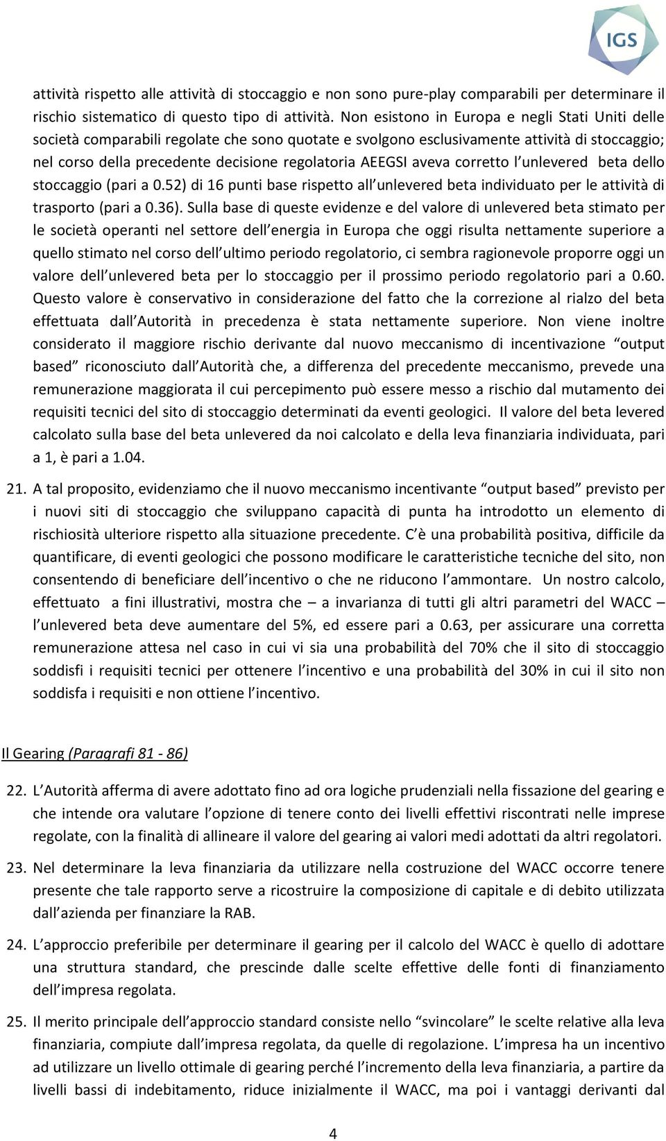 AEEGSI aveva corretto l unlevered beta dello stoccaggio (pari a 0.52) di 16 punti base rispetto all unlevered beta individuato per le attività di trasporto (pari a 0.36).